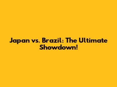 Japan vs. Brazil: The Ultimate Showdown!