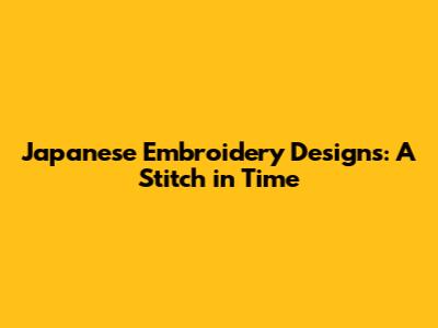 Japanese Embroidery Designs: A Stitch in Time