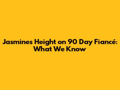 Jasmine's Height on 90 Day Fiancé: What We Know