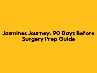 Jasmine's Journey: 90 Days Before Surgery Prep Guide