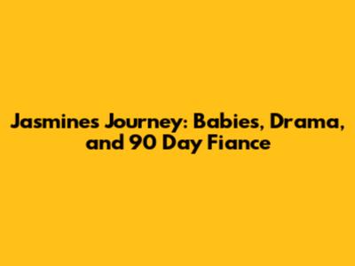 Jasmine's Journey: Babies, Drama, and 90 Day Fiance