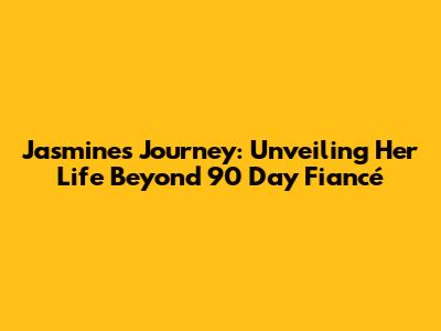 Jasmine's Journey: Unveiling Her Life Beyond 90 Day Fiancé
