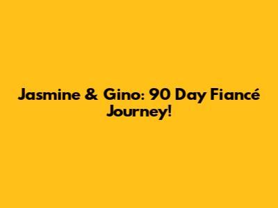 Jasmine & Gino: 90 Day Fiancé Journey!