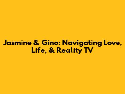 Jasmine & Gino: Navigating Love, Life, & Reality TV