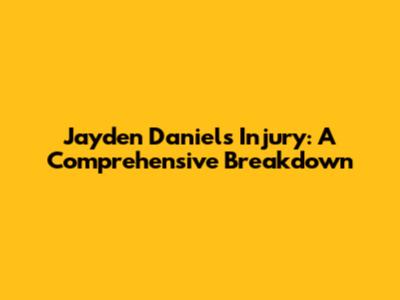 Jayden Daniels Injury: A Comprehensive Breakdown