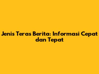 Jenis Teras Berita: Informasi Cepat dan Tepat