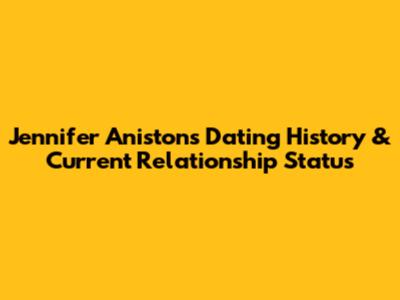 Jennifer Aniston's Dating History & Current Relationship Status