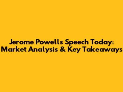 Jerome Powell's Speech Today: Market Analysis & Key Takeaways