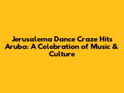 Jerusalema Dance Craze Hits Aruba: A Celebration of Music & Culture