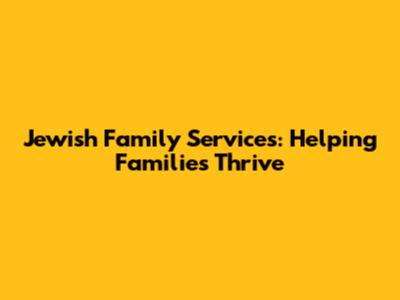 Jewish Family Services: Helping Families Thrive