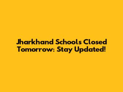 Jharkhand Schools Closed Tomorrow: Stay Updated!