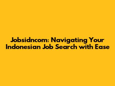 Jobsidncom: Navigating Your Indonesian Job Search with Ease