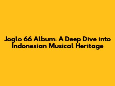 Joglo 66 Album: A Deep Dive into Indonesian Musical Heritage