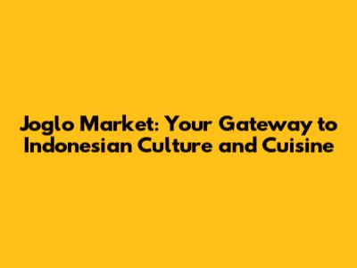 Joglo Market: Your Gateway to Indonesian Culture and Cuisine