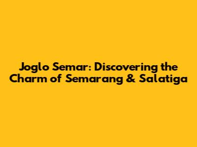 Joglo Semar: Discovering the Charm of Semarang & Salatiga