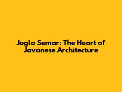 Joglo Semar: The Heart of Javanese Architecture