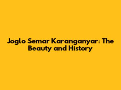 Joglo Semar Karanganyar: The Beauty and History