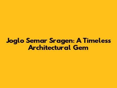 Joglo Semar Sragen: A Timeless Architectural Gem