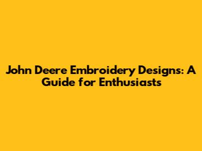 John Deere Embroidery Designs: A Guide for Enthusiasts