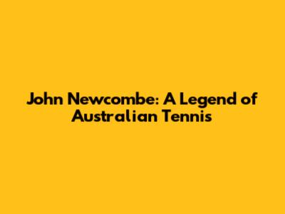 John Newcombe: A Legend of Australian Tennis