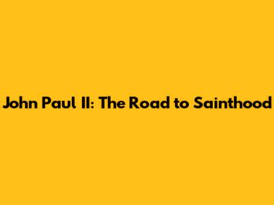 John Paul II: The Road to Sainthood