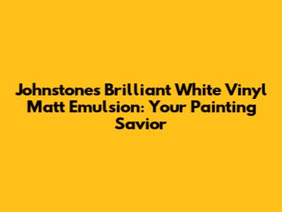 Johnstone's Brilliant White Vinyl Matt Emulsion: Your Painting Savior