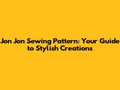 Jon Jon Sewing Pattern: Your Guide to Stylish Creations