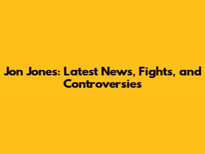 Jon Jones: Latest News, Fights, and Controversies
