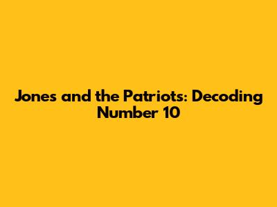 Jones and the Patriots: Decoding Number 10