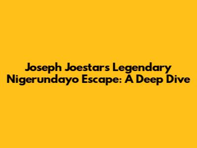 Joseph Joestar's Legendary 'Nigerundayo' Escape: A Deep Dive
