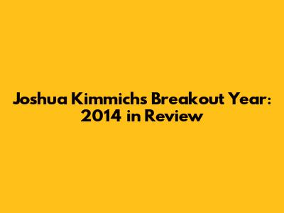 Joshua Kimmich's Breakout Year: 2014 in Review
