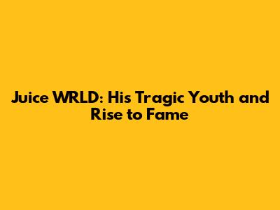 Juice WRLD: His Tragic Youth and Rise to Fame