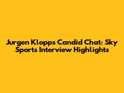 Jurgen Klopp's Candid Chat: Sky Sports Interview Highlights
