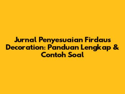 Jurnal Penyesuaian Firdaus Decoration: Panduan Lengkap & Contoh Soal