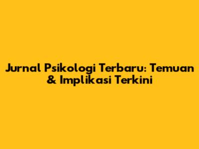 Jurnal Psikologi Terbaru: Temuan & Implikasi Terkini
