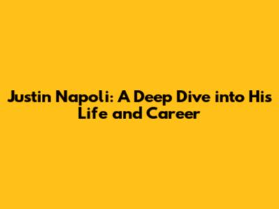Justin Napoli: A Deep Dive into His Life and Career