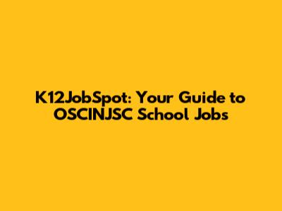 K12JobSpot: Your Guide to OSCINJSC School Jobs