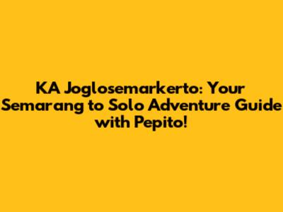 KA Joglosemarkerto: Your Semarang to Solo Adventure Guide with Pepito!