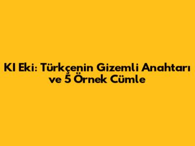 KI Eki: Türkçe'nin Gizemli Anahtarı ve 5 Örnek Cümle