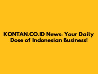 KONTAN.CO.ID News: Your Daily Dose of Indonesian Business!