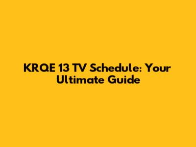 KRQE 13 TV Schedule: Your Ultimate Guide