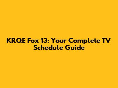 KRQE Fox 13: Your Complete TV Schedule Guide