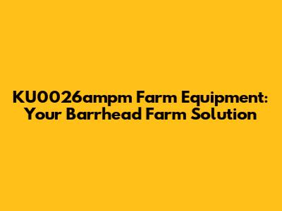 KU0026ampm Farm Equipment: Your Barrhead Farm Solution