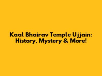 Kaal Bhairav Temple Ujjain: History, Mystery & More!