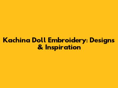 Kachina Doll Embroidery: Designs & Inspiration