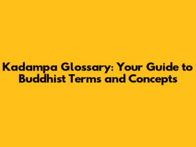 Kadampa Glossary: Your Guide to Buddhist Terms and Concepts