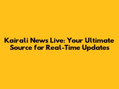 Kairali News Live: Your Ultimate Source for Real-Time Updates