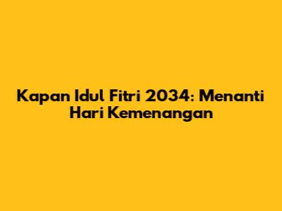 Kapan Idul Fitri 2034: Menanti Hari Kemenangan