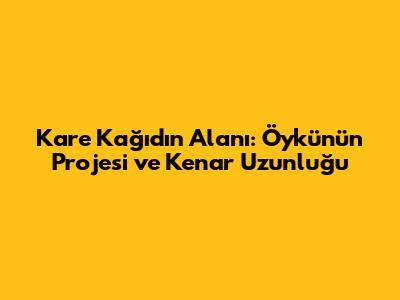 Kare Kağıdın Alanı: Öykü'nün Projesi ve Kenar Uzunluğu