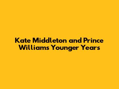 Kate Middleton and Prince William's Younger Years